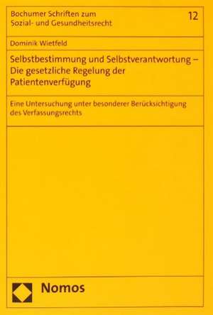 Selbstbestimmung und Selbstverantwortung - Die gesetzliche Regelung der Patientenverfügung de Dominik Wietfeld