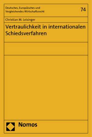 Vertraulichkeit in internationalen Schiedsverfahren de Christian M. Leisinger