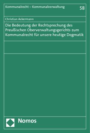 Die Bedeutung Der Rechtsprechung Des Preussischen Oberverwaltungsgerichts Zum Kommunalrecht Fur Unsere Heutige Dogmatik: Rechtswissenschaftlicher Leitbegriff Planerischer Verantwortung de Christian Ackermann