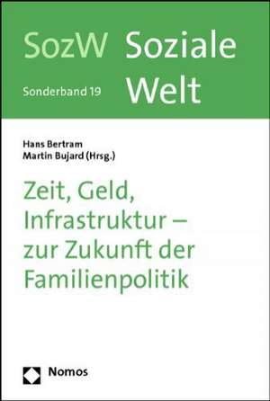 Zeit, Geld, Infrastruktur - Zur Zukunft Der Familienpolitik: Soziale Welt - Sonderband 19 de Hans Bertram