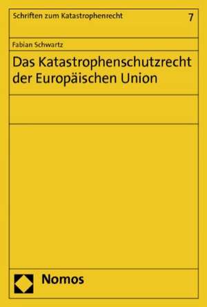 Das Katastrophenschutzrecht der Europäischen Union de Fabian Schwartz