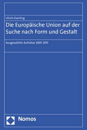 Die Europaische Union Auf Der Suche Nach Form Und Gestalt: Ausgewahlte Aufsatze 2001-2011 de Ulrich Everling