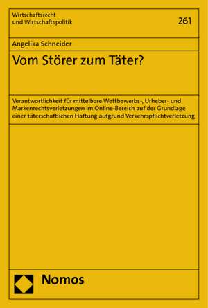 Vom Storer Zum Tater?: 'Verantwortlichkeit Fur Mittelbare Wettbewerbs-, Urheber- Und Markenrechtsverletzungen Im Online-Bereich Auf Der Grund de Angelika Schneider