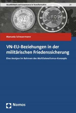 Vn-Eu-Beziehungen in Der Militarischen Friedenssicherung: Eine Analyse Im Rahmen Des Multilateralismus-Konzepts de Manuela Scheuermann