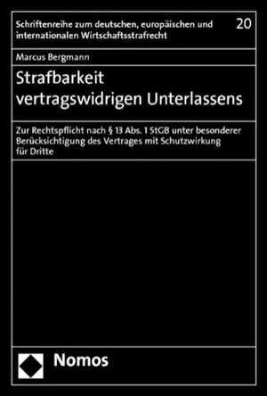 Strafbarkeit Vertragswidrigen Unterlassens: Zur Rechtspflicht Nach 13 ABS. 1 Stgb Unter Besonderer Berucksichtigung Des Vertrages Mit Schutzwirkung Fu de Marcus Bergmann