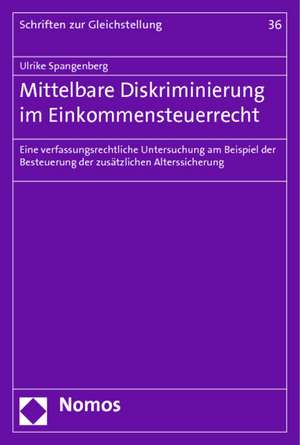 Mittelbare Diskriminierung Im Einkommensteuerrecht: Eine Verfassungsrechtliche Untersuchung Am Beispiel Der Besteuerung Der Zusatzlichen Alterssicheru de Ulrike Spangenberg