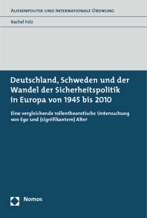 Deutschland, Schweden und der Wandel der Sicherheitspolitik in Europa von 1945 bis 2010 de Rachel Folz