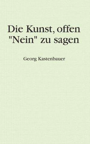 Die Kunst, offen "Nein" zu sagen de Georg Kastenbauer