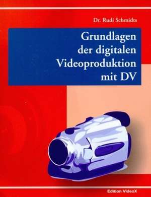 Grundlagen der digitalen Videoproduktion mit DV de Dr. Rudi Schmidts