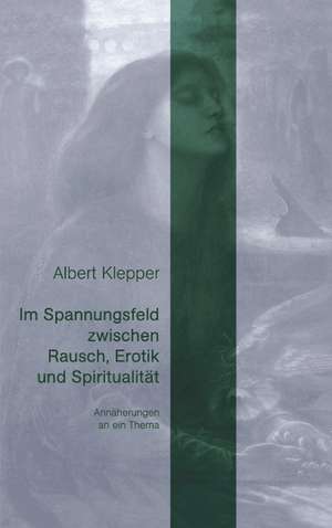 Im Spannungsfeld zwischen Rausch, Erotik und Spiritualität de Albert Klepper