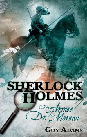 Sherlock Holmes 02: Die Armee des Dr. Moreau de Guy Adams