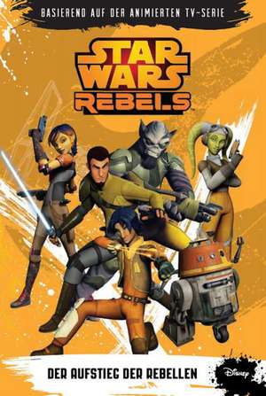 STAR WARS Rebels (zur TV-Serie) 01 - Der Aufstieg der Rebellen de Michael Kogge