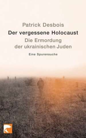 Der vergessene Holocaust de Patrick Desbois