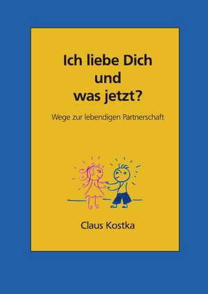 Ich liebe Dich und was jetzt? de Claus Kostka