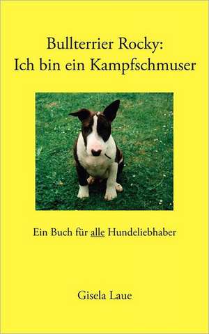 Bullterrier Rocky : Ich bin ein Kampfschmuser de Gisela Laue