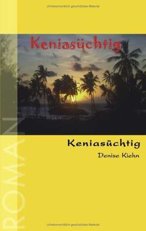 Keniasüchtig de Denise Kiehn