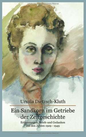 Ein Sandkorn im Getriebe der Zeitgeschichte de Ursula Dietzsch-Kluth