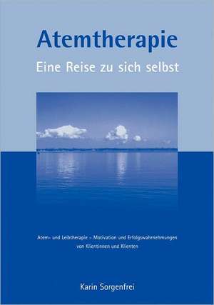 Atemtherapie - Eine Reise zu sich selbst de Karin Sorgenfrei