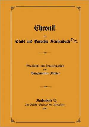 Chronik der Stadt und Parochie Reichenbach O./L. de Bürgermeister Richter