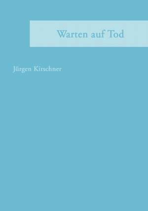 Warten Auf Tod: Recipes at Your Fingertips de Jürgen Kirschner