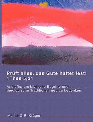 Pruft Alles, Das Gute Haltet Fest! 1 Thes 5,21: The Immeasurable Equation. the Collected Poetry and Prose de Martin C. R. Krüger