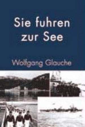 Sie fuhren zur See de Wolfgang Glauche