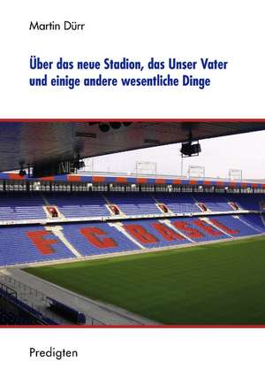 Über das neue Stadion, das Unser Vater und einige andere wesentliche Dinge de Martin Dürr