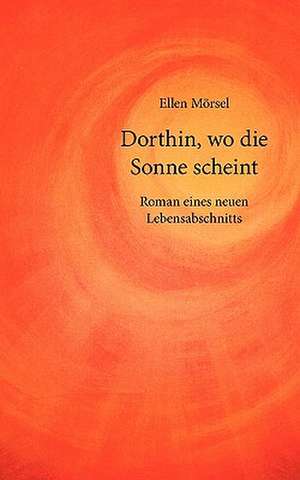 Dorthin, Wo Die Sonne Scheint: The Immeasurable Equation. the Collected Poetry and Prose de Ellen Mörsel