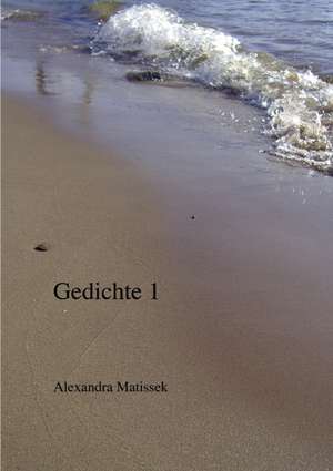 Gedichte 1 de Alexandra Matissek