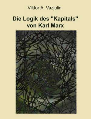 Die Logik des "Kapitals" von Karl Marx de Viktor A. Vazjulin