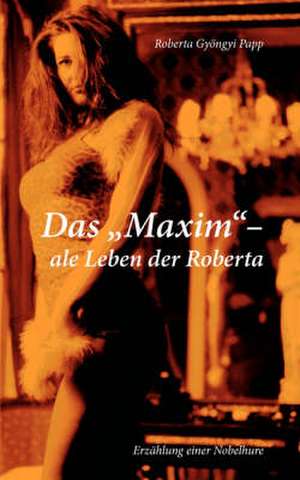 Das Maxim-Ale Leben Der Roberta: The Immeasurable Equation. the Collected Poetry and Prose de Roberta Gyöngyi Papp