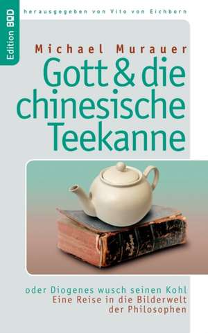 Gott und die chinesische Teekanne de Michael Murauer