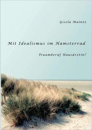 Mit Idealismus im Hamsterrad de Gisela Maintz