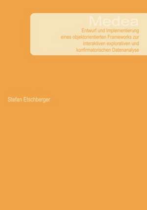 Medea - Entwurf und Implementierung eines objektorientierten Frameworks zur interaktiven explorativen und konfirmatorischen Datenanalyse de Stefan Etschberger