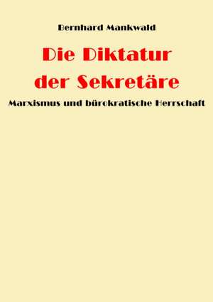 Die Diktatur der Sekretäre de Bernhard Mankwald