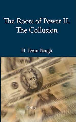 The Roots of Power II: The Collusion de H. Dean Baugh