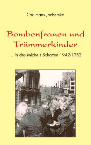 Bombenfrauen Und Trmmerkinder: The Collusion de Carl-Hans Jochemko