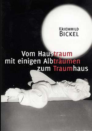 Vom Haustraum Mit Einigen Albtrumen Zum Traumhaus: The Collusion de Kriemhild Bickel