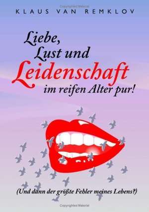 Liebe, Lust und Leidenschaft im reifen Alter pur! de Klaus van Remklov