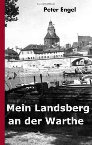 Mein Landsberg an der Warthe de Peter Engel