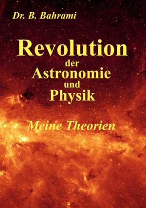 Revolution der Astronomie und Physik, Meine Theorien de Bahram Bahrami