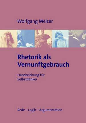 Rhetorik ALS Vernunftgebrauch: Neoliberales Zeitgeschehen de Wolfgang Melzer