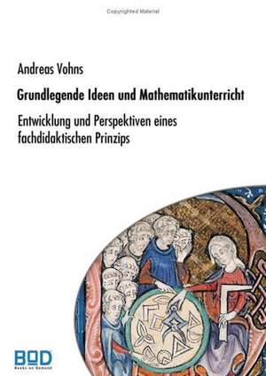 Grundlegende Ideen und Mathematikunterricht de Andreas Vohns