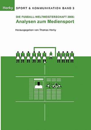 Die Fußball-WM 2006 - Analysen zum Mediensport de Thomas Horky