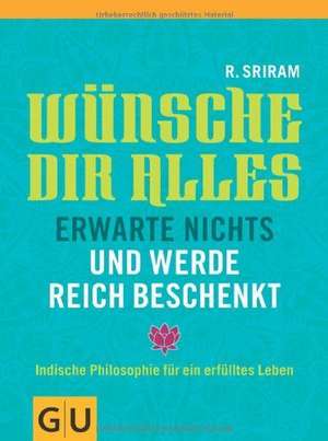 Wünsche dir alles, erwarte nichts und werde reich beschenkt de R. Sriram