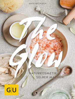 The Glow - Naturkosmetik selber machen de Anita Bechloch