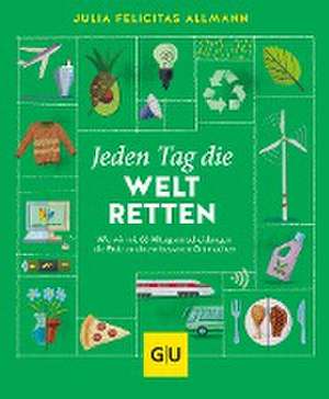 Jeden Tag die Welt retten de Julia Felicitas Allmann