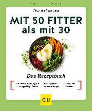 Mit 50 fitter als mit 30 - Das Rezeptbuch de Thorsten Tschirner