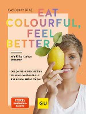 Eat colourful, feel better de Carolin Kotke