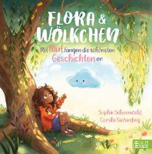 Flora und Wölkchen - Mit Mut fangen die schönsten Geschichten an de Sophie Schoenwald